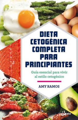 DIETA CETOGENICA COMPLETA PARA PRINCIPIANTES - GUIA ESENCIAL PARA VIVIR AL ESTILO CETO 9788484457275