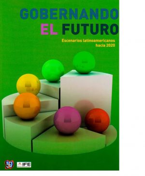 GOBERNANDO EL FUTURO. ESCENARIOS LATINOAMERICANOS HACIA 2020 9786071616302
