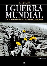 I GUERRA MUNDIAL 1914 - 1918, TACTICAS Y ESTRATEGIAS DEL AL BATALLA DIA TRAS DIA 9788466229685