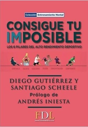CONSIGUE TU IMPOSIBLE - LOS 6 PILARES DEL ALTO RENDIMIENTO DEPORTIVO 9788494524202