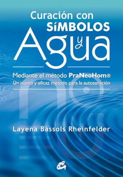 CURACION CON SIMBOLOS Y AGUA: MEDIANTE EL METODO PRANEOHOM. UN NU EVO Y EFICAZ METODN 9788484454212