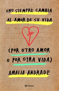 UNO SIEMPRE CAMBIA AL AMOR DE SU VIDA POR OTRO AMOR O POR OTRA VIDA 9789584284372