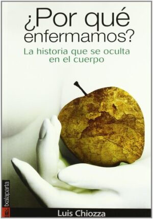 POR QUE ENFERMAMOS? LA HISTORIA QUE SE OCULTA EN EL CUERPO 9788481365818