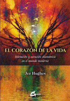 EL CORAZON DE LA VIDA: INICIACION Y CURACION CHAMANICA EN EL MUNDO MODERNO 9788484456261