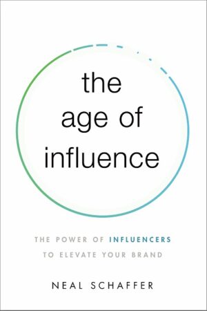 THE AGE OF INFLUENCE:THE POWER OF INFLUENCE RS TO ELEVATE YOUR BRAND 9781400216369
