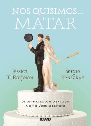 NOS QUISIMOS MATAR - DE UN MATRIMONIO FALLIDO A UN DIVORCIO EXITOSO 9786075278933
