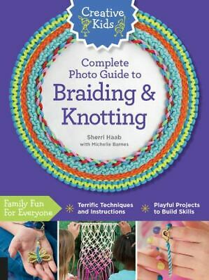 CREATIVE KIDS COMPLETE PHOTO GUIDE TO BRAIDING AND KNOTTING 9781589239371