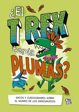 EL T-REX TENIA PLUMAS ? DATOS Y CURIOSIDADES SOBRE EL MUNDO 9789877476668