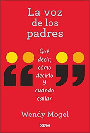 LA VOZ DE LOS PADRES - QUE DECIR COMO DECIRLO Y CUANDO CALLAR 9786075278667