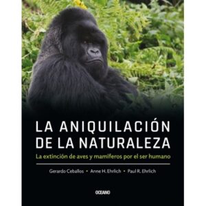 LA ANIQUILACION DE LA NATURALEZA - LA EXTINCION DE AVES Y MAMIFEROS POR EL SER 9786075572925