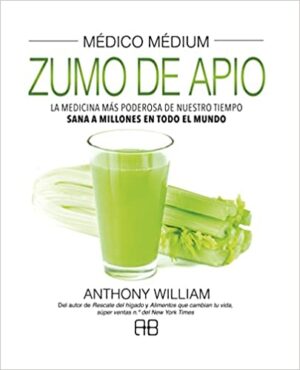 ZUMO DE APIO - LA MEDICINA MAS PODEROSA DE NUESTRO TIEMPO SANA A MILLONES EN TODO EL 9788417851156