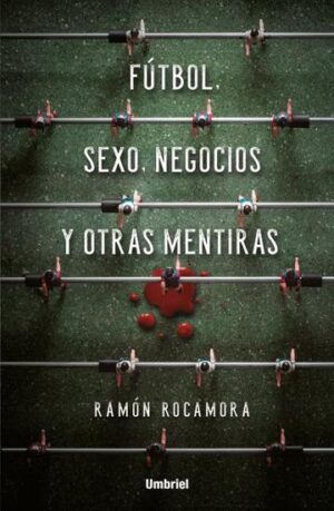 FUTBOL, SEXO, NEGOCIOS Y OTRAS MENTIRAS 9788416517053