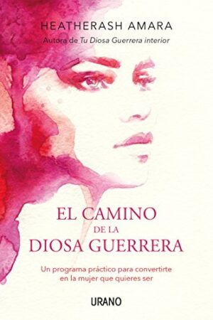 EL CAMINO DE LA DIOSA GUERRERA - UN PROGRAMA PRACTICO PARA CONVERTIRTE EN LA MUJER 9788416720149