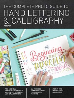 THE COMPLETE PHOTO GUIDE TO HAND LETTERING AND CALLIGRAPHY 9781589239630