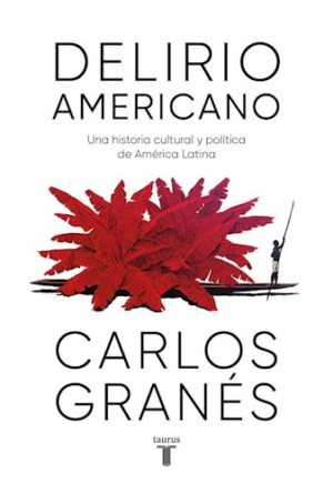 DELIRIO AMERICANO - UNA HISTORIA CULTURAL Y POLITICA DE AMERICA LATINA 9789877370805