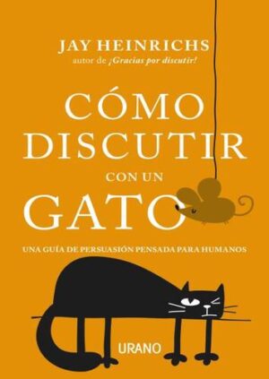 COMO DISCUTIR CON UN GATO - UNA GUIA DE PERSUASION PENSADA PARA HUMANOS 9788416720279