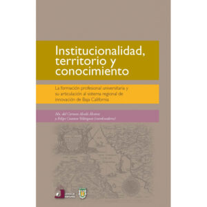 INSTITUCIONALIDAD TERRITORIO Y CONOCIMIENTO. LA FORMACIÓN PROFESIONAL UNIVERSITARIA Y SU 9786077522